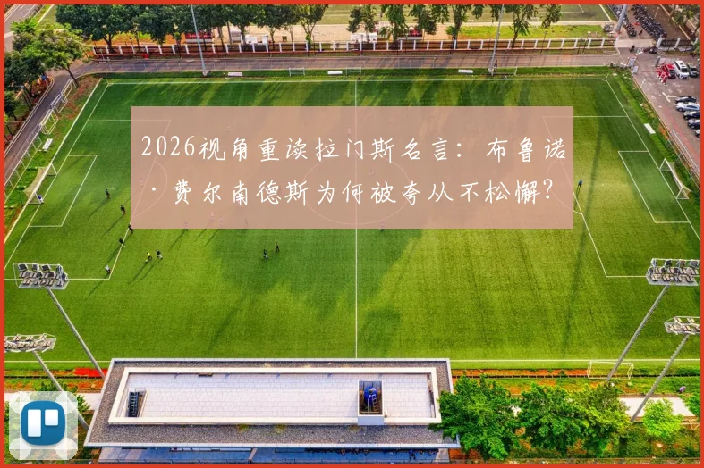 2026视角重读拉门斯名言：布鲁诺·费尔南德斯为何被夸从不松懈？数据与精神解析