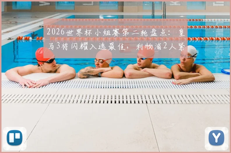 2026世界杯小组赛第二轮盘点：皇马3将闪耀入选最佳，利物浦2人紧随其后，数据深度解析