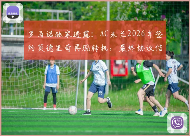 罗马诺独家透露：AC米兰2026年签约莫德里奇再现转机，最终协议信心十足，决定时间线全解析