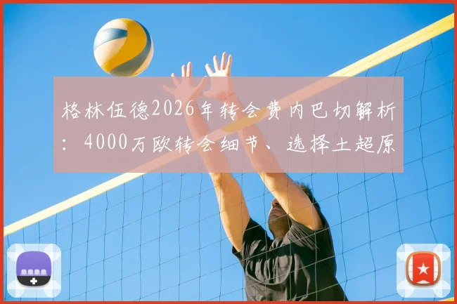格林伍德2026年转会费内巴切解析:4000万欧转会细节、选择土超原因及对双方球队未来影响
