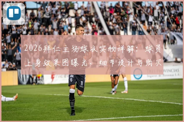 2026拜仁主场球衣实物详解：球员上身效果图曝光，细节设计与购买价值全解析
